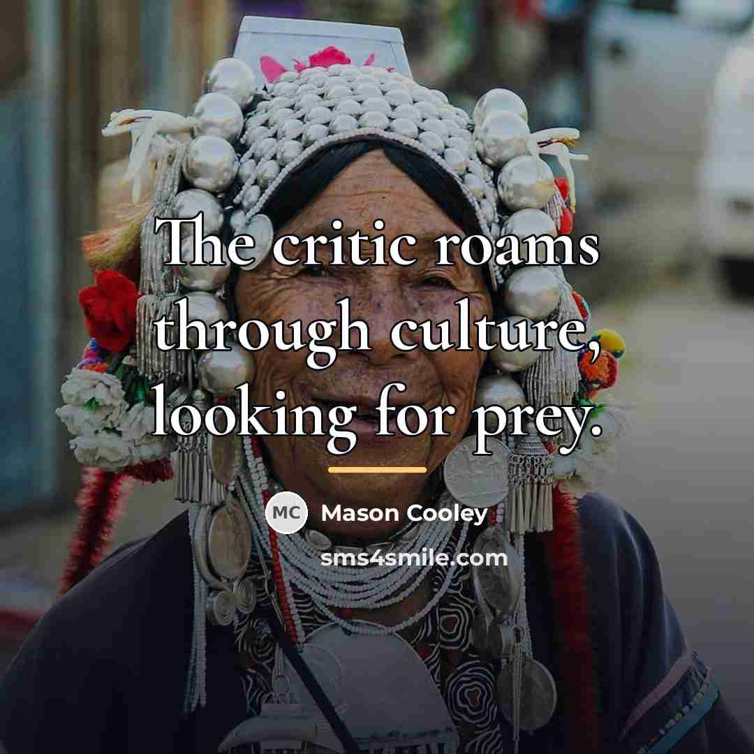 “The critic roams through culture, looking for prey.…” quote by Mason Cooley