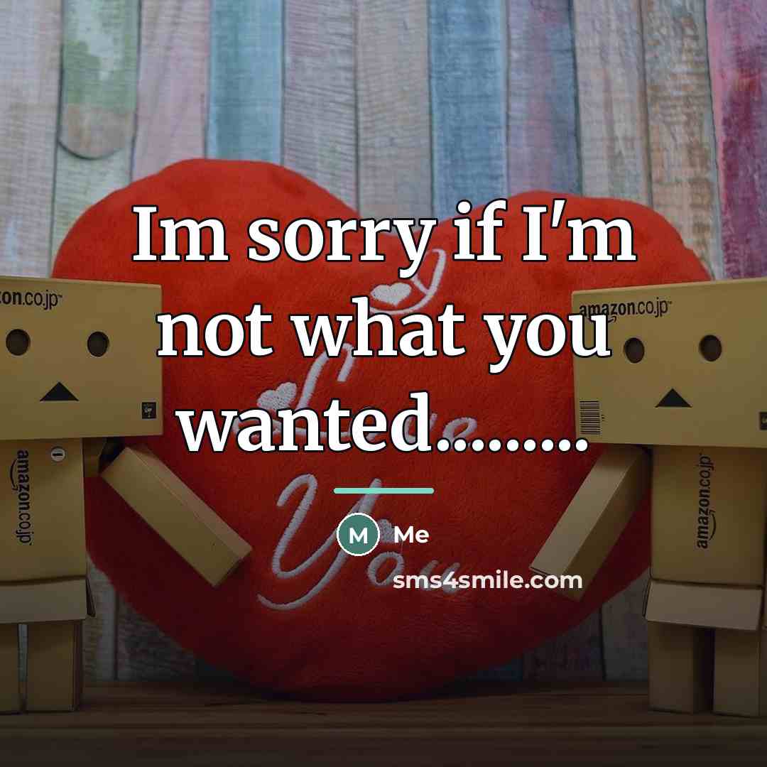 “Im sorry if I'm not what you wanted.........…” quote by Me