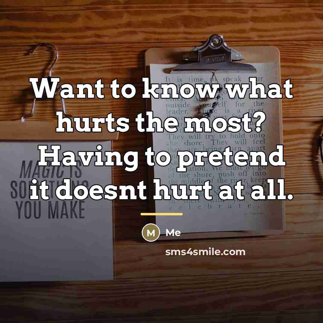 “Want to know what hurts the most? Having to pretend…” quote by Me