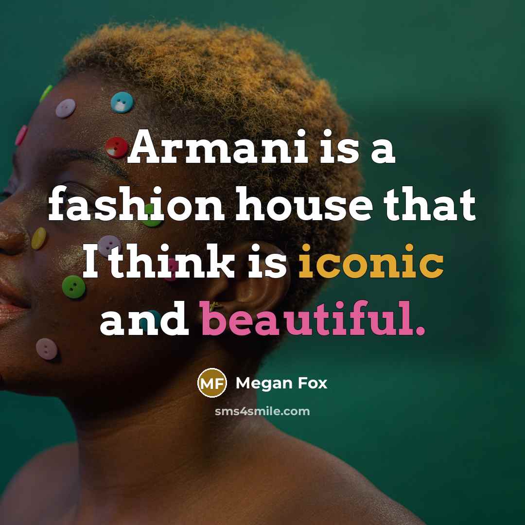 “Armani is a fashion house that I think is iconic…” quote by Megan Fox