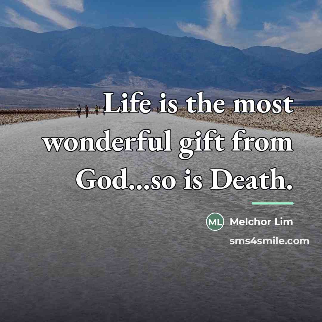 “Life is the most wonderful gift from God...so is Death.…” quote by Melchor Lim