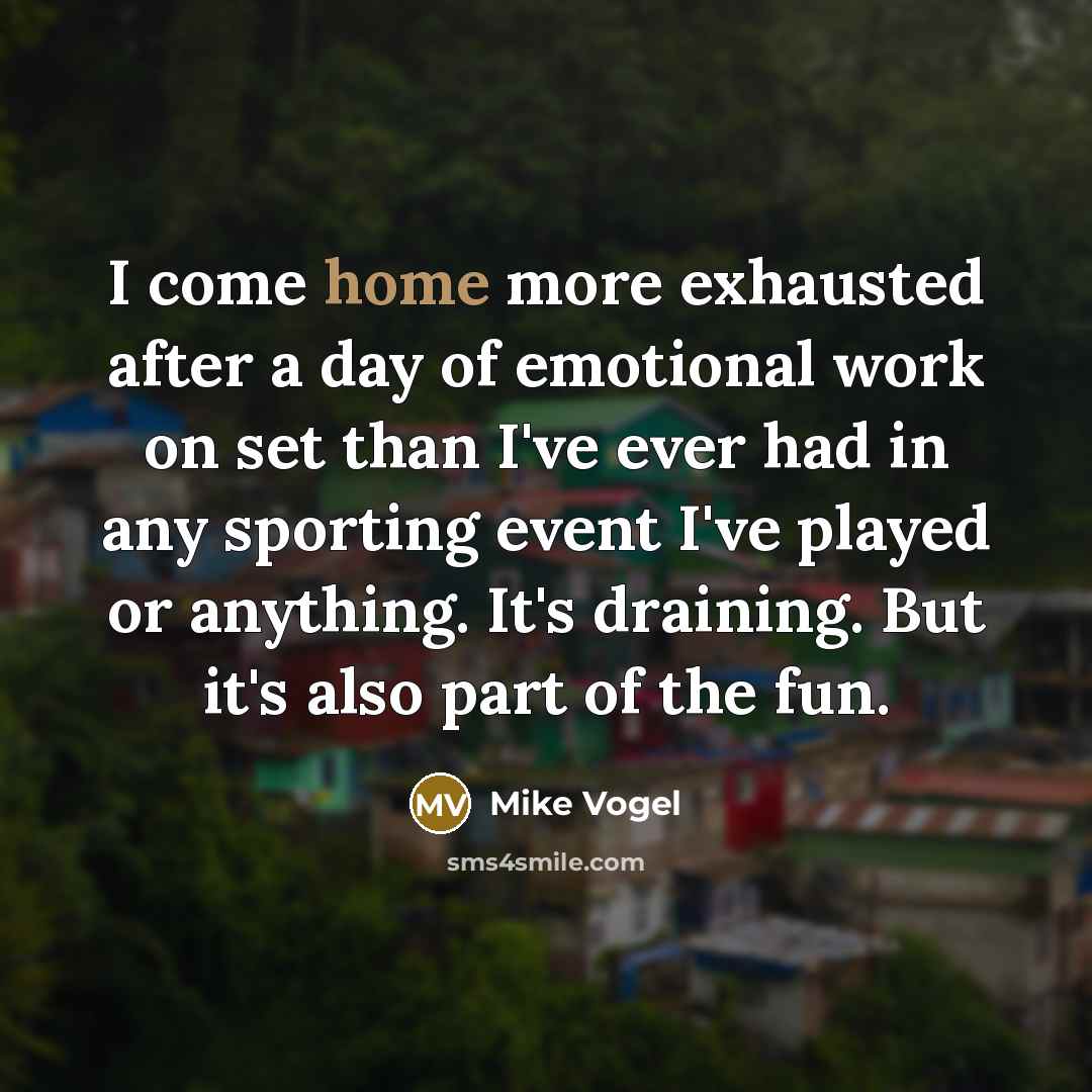 “I come home more exhausted after a day of emotional…” quote by Mike Vogel