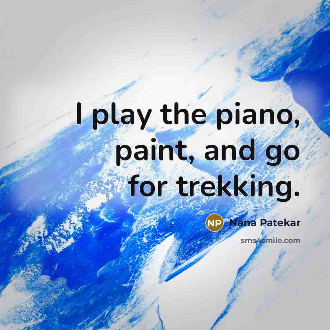 “I play the piano, paint, and go for trekking.…” quote by Nana Patekar