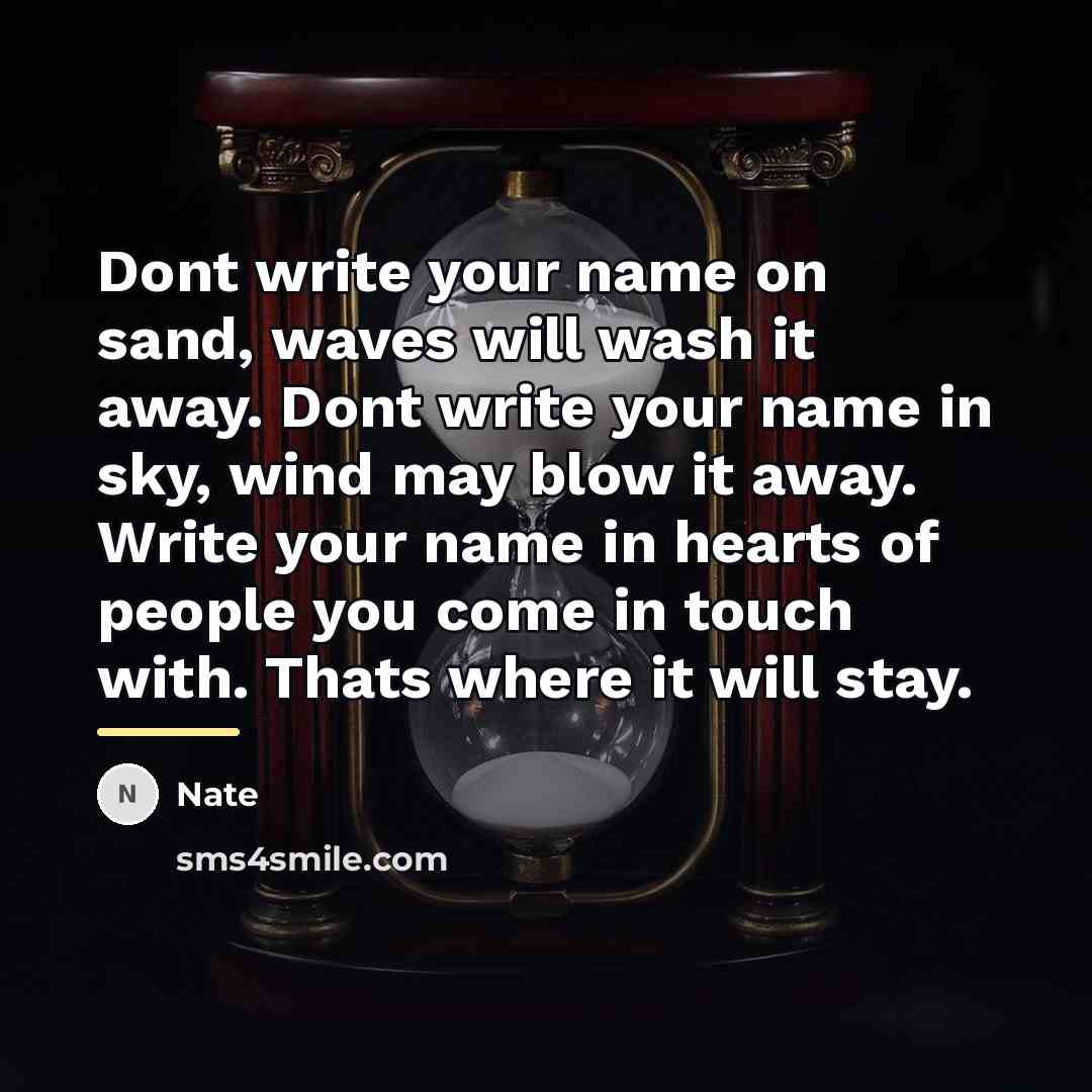 “Dont write your name on sand, waves will wash it…” quote by Nate