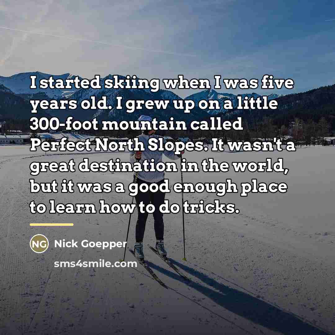 “I started skiing when I was five years old. I…” quote by Nick Goepper