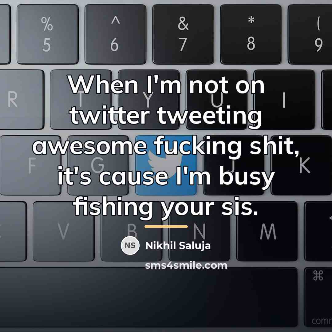 “When I'm not on twitter tweeting awesome fucking shit, it's…” quote by Nikhil Saluja