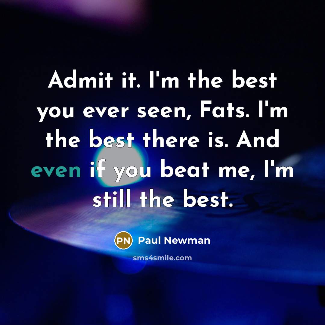 “Admit it. I'm the best you ever seen, Fats. I'm…” quote by Paul Newman