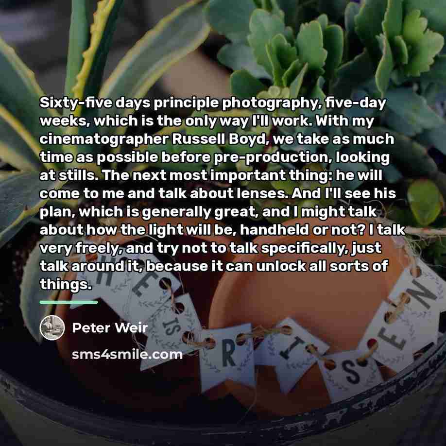 “Sixty-five days principle photography, five-day weeks, which is the only…” quote by Peter Weir