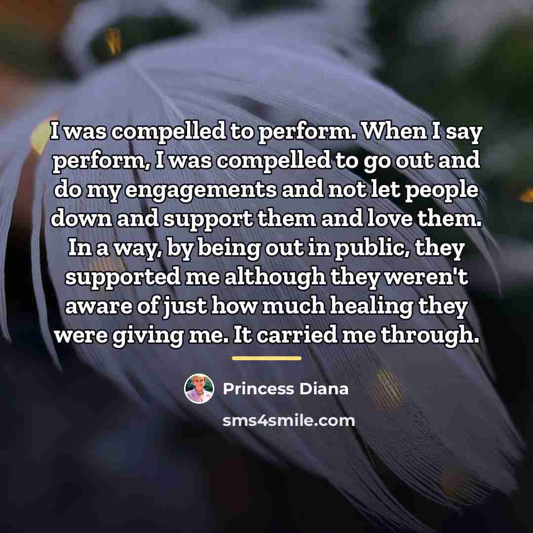 “I was compelled to perform. When I say perform, I…” quote by Princess Diana