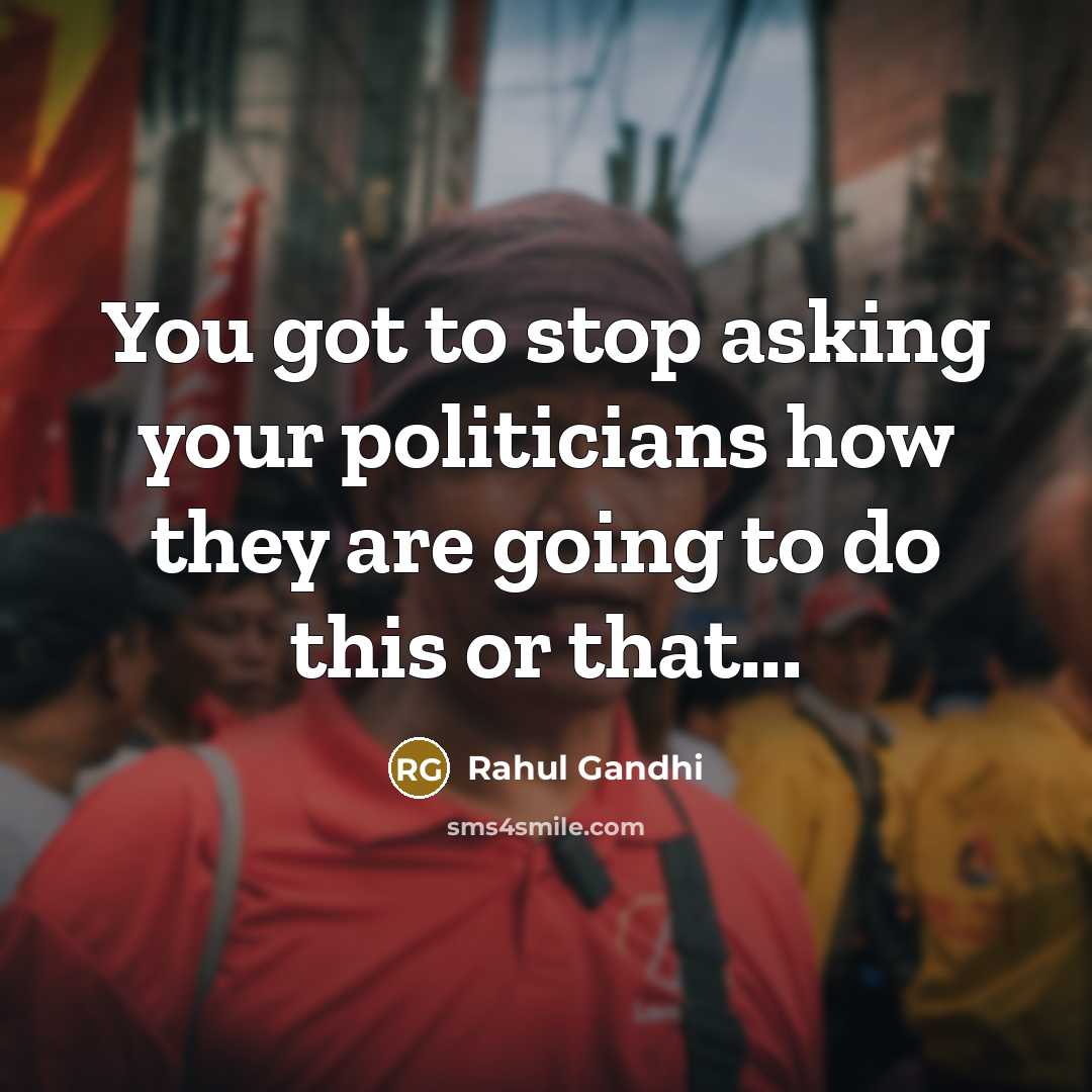 “You got to stop asking your politicians how they are…” quote by Rahul Gandhi