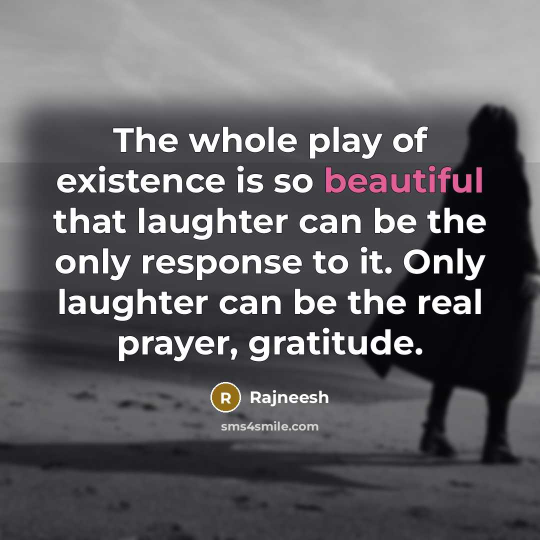 “The whole play of existence is so beautiful that laughter…” quote by Rajneesh