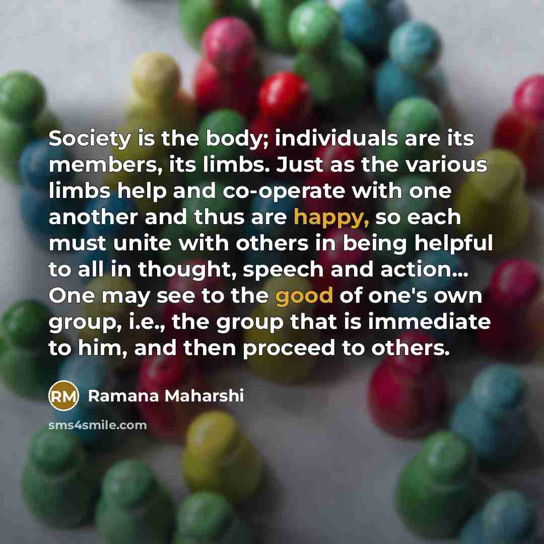“Society is the body; individuals are its members, its limbs.…” quote by Ramana Maharshi