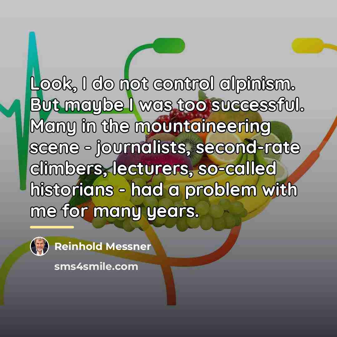 “Look, I do not control alpinism. But maybe I was…” quote by Reinhold Messner