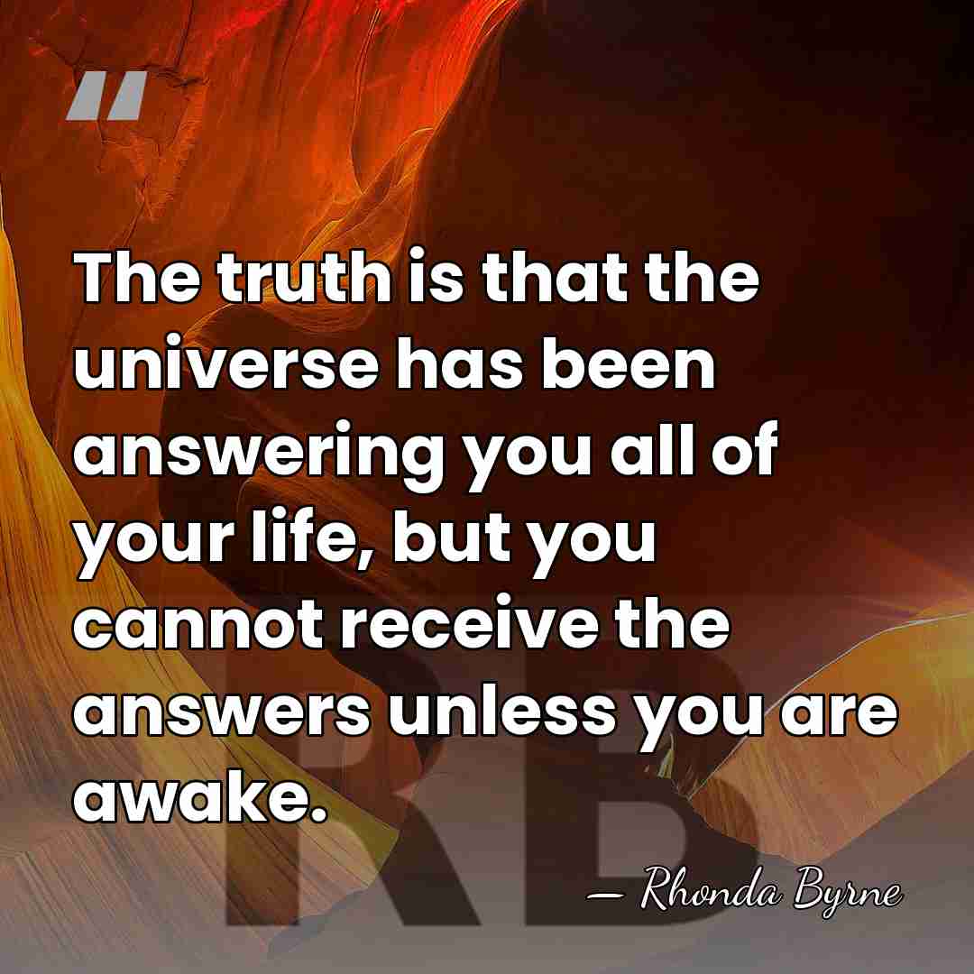 The truth is that the universe has been answering you all of&hellip; - Rhonda Byrne