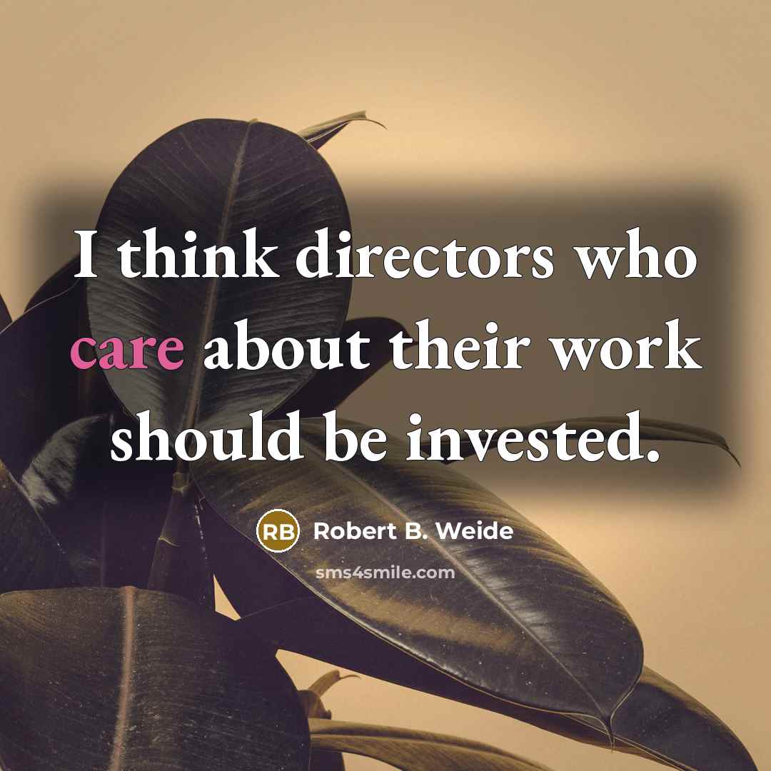 “I think directors who care about their work should be…” quote by Robert B. Weide