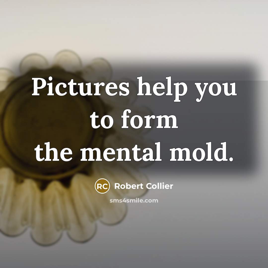 “Pictures help you to form the mental mold.…” quote by Robert Collier