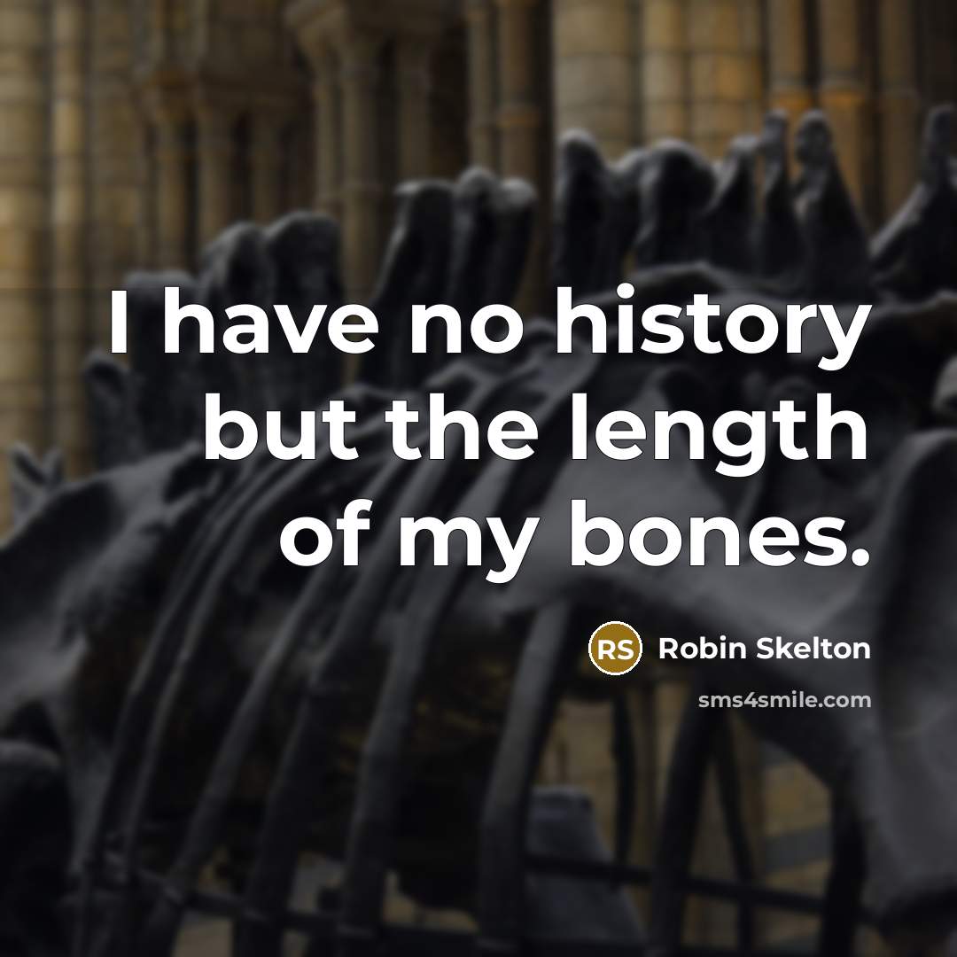 “I have no history but the length of my bones.…” quote by Robin Skelton