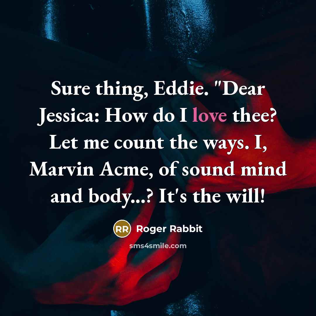 “Sure thing, Eddie. "Dear Jessica: How do I love thee?…” quote by Roger Rabbit