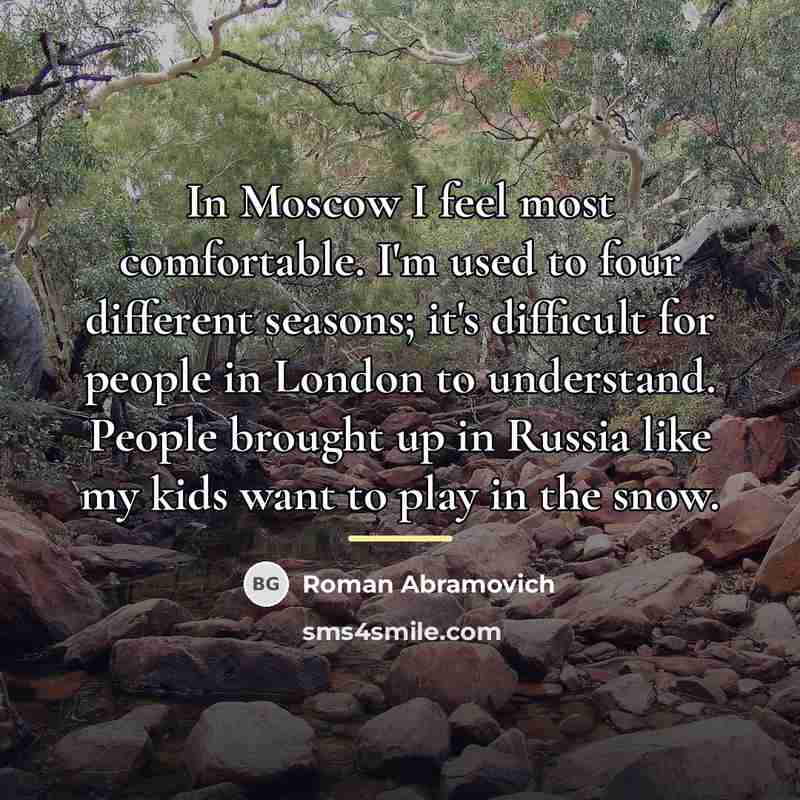 “In Moscow I feel most comfortable. I'm used to four…” quote by Roman Abramovich
