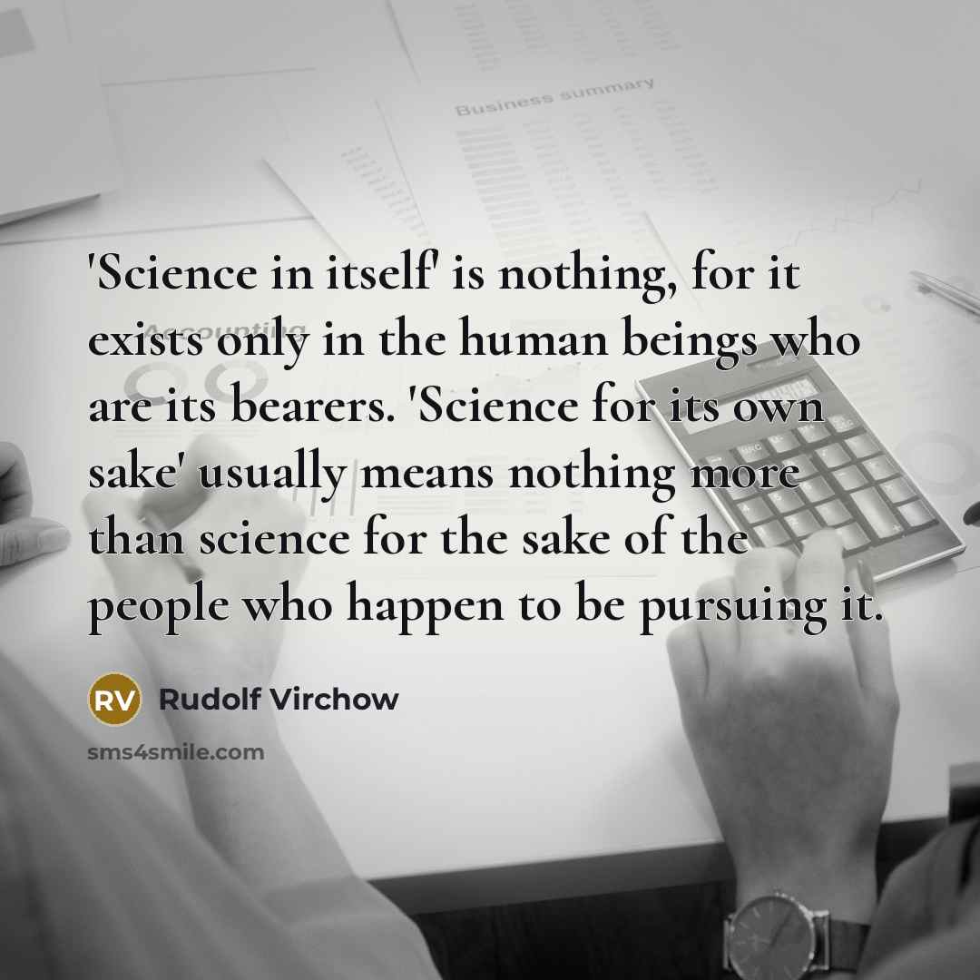 “'Science in itself' is nothing, for it exists only in…” quote by Rudolf Virchow
