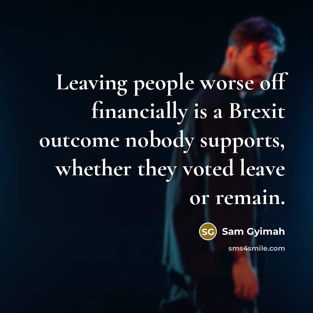 “Leaving people worse off financially is a Brexit outcome nobody…” quote by Sam Gyimah