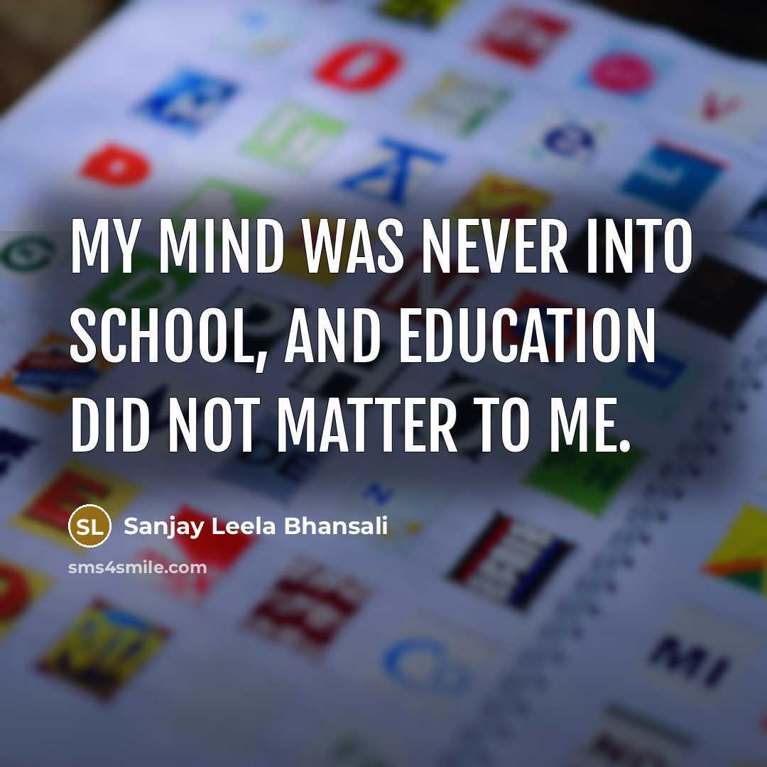 “My mind was never into school, and education did not…” quote by Sanjay Leela Bhansali