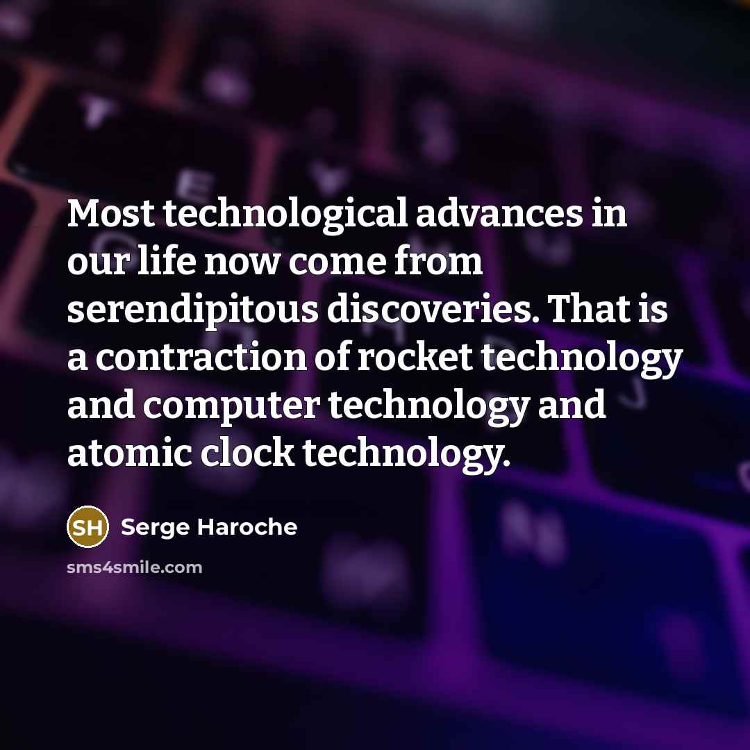 “Most technological advances in our life now come from serendipitous…” quote by Serge Haroche