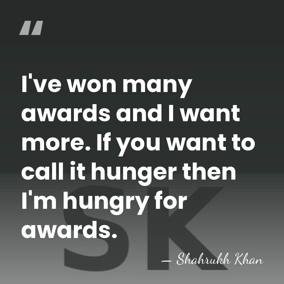 I've won many awards and I want more. If you want to&hellip; - Shahrukh Khan