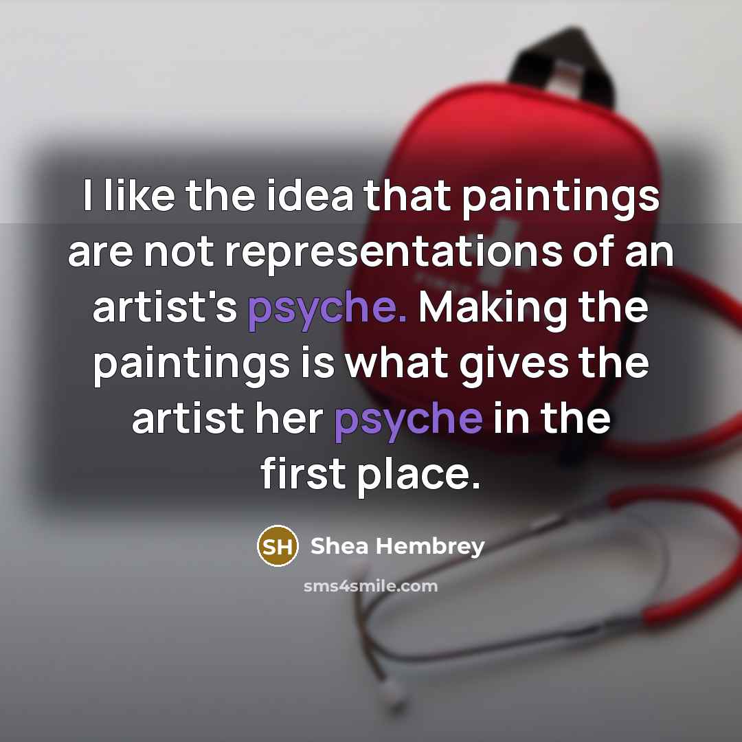 “I like the idea that paintings are not representations of…” quote by Shea Hembrey