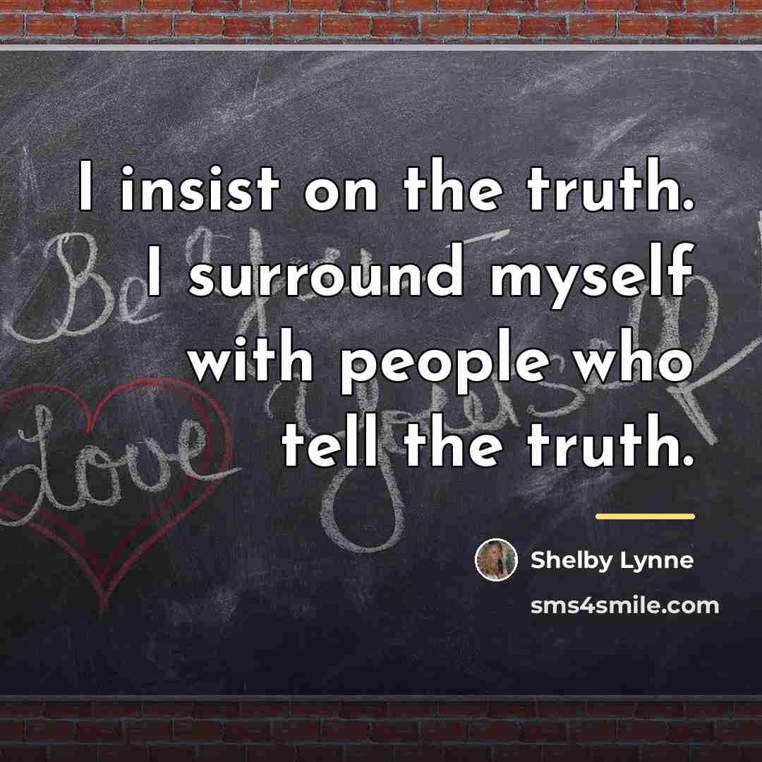 “I insist on the truth. I surround myself with people…” quote by Shelby Lynne