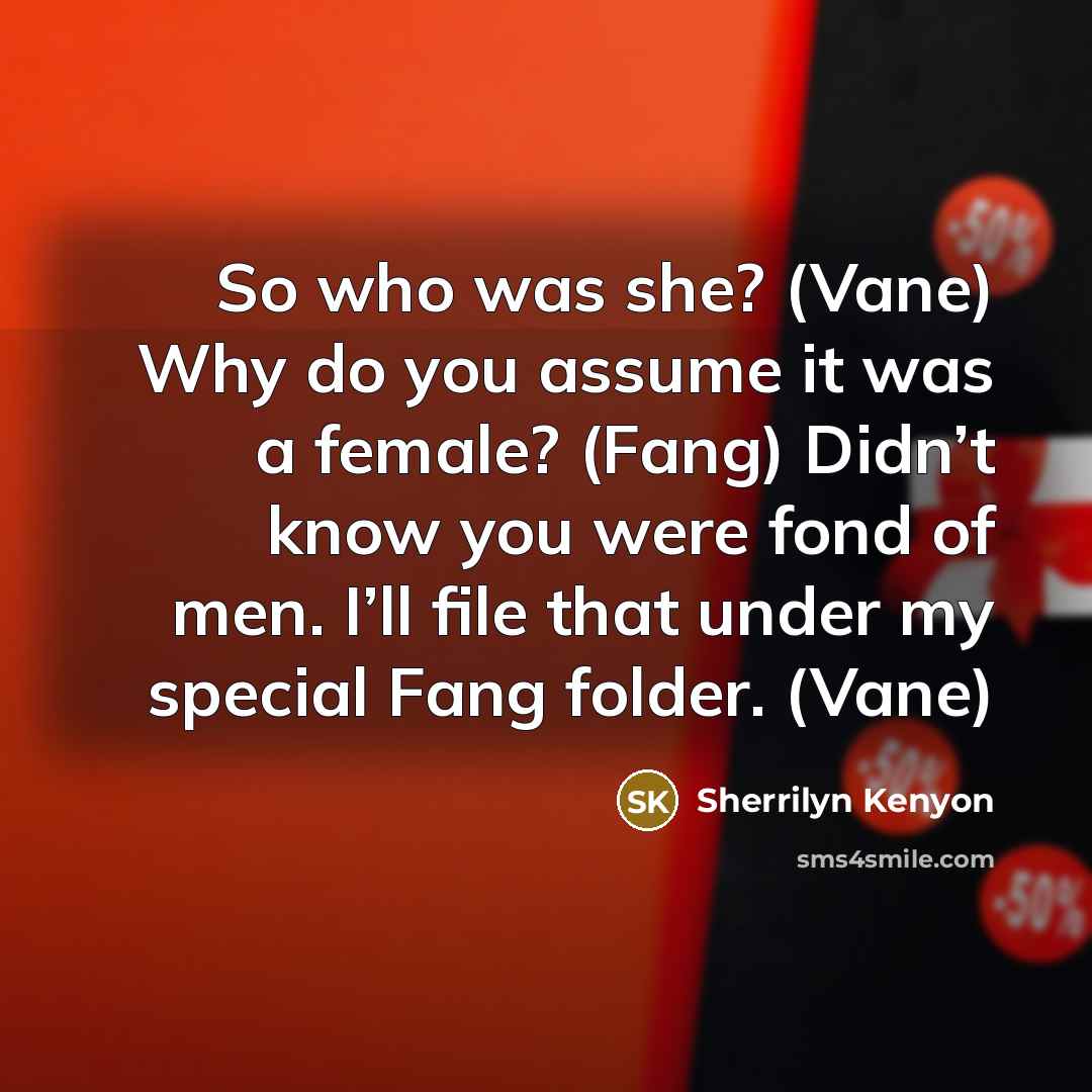 “So who was she? (Vane) Why do you assume it…” quote by Sherrilyn Kenyon