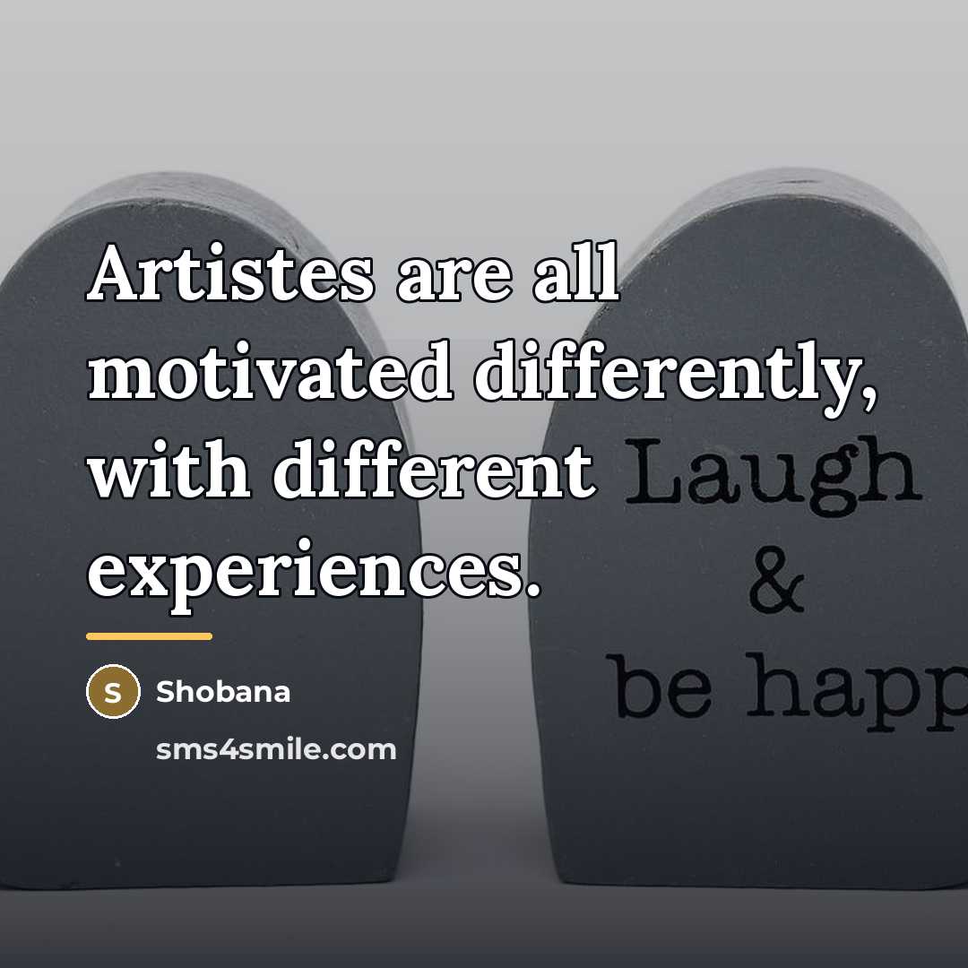 “Artistes are all motivated differently, with different experiences.…” quote by Shobana