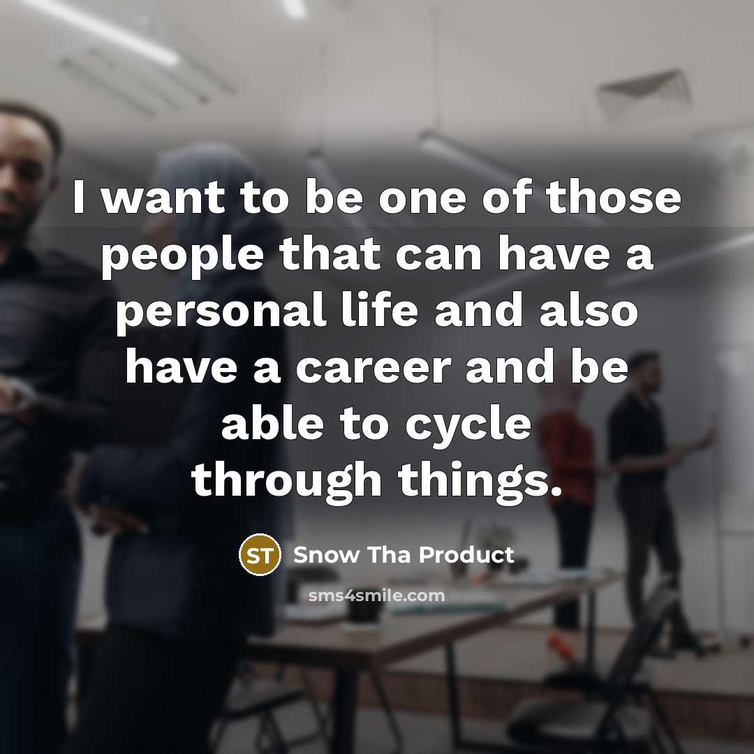“I want to be one of those people that can…” quote by Snow Tha Product
