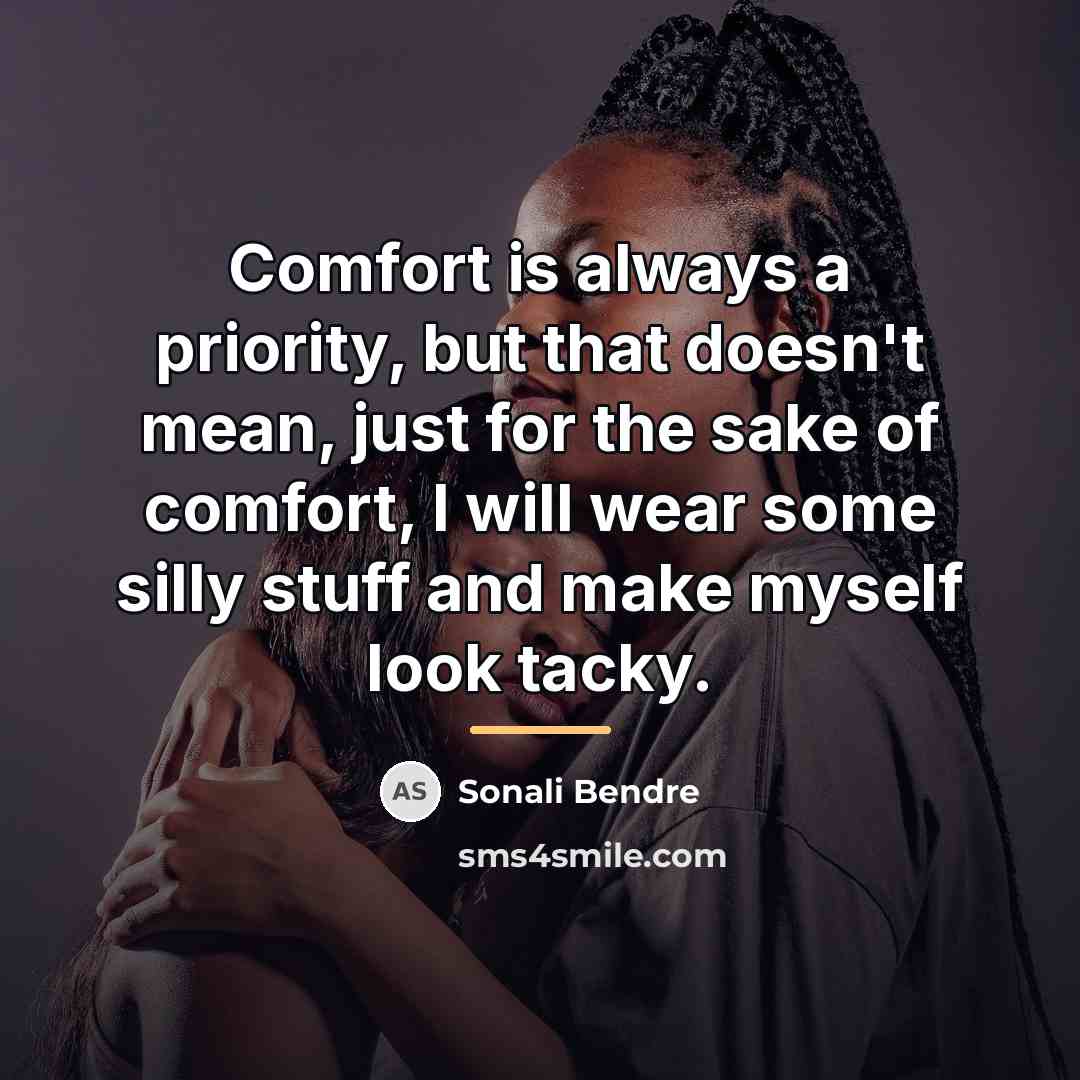 “Comfort is always a priority, but that doesn't mean, just…” quote by Sonali Bendre
