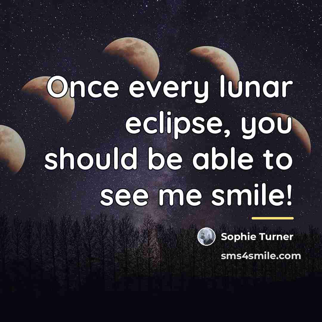 “Once every lunar eclipse, you should be able to see…” quote by Sophie Turner