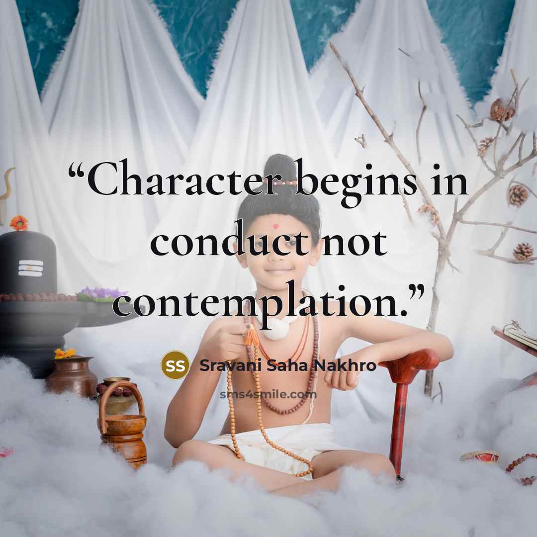 “Character begins in conduct not contemplation.” quote by Sravani Saha Nakhro