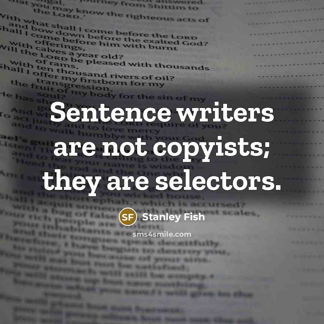 “Sentence writers are not copyists; they are selectors.…” quote by Stanley Fish