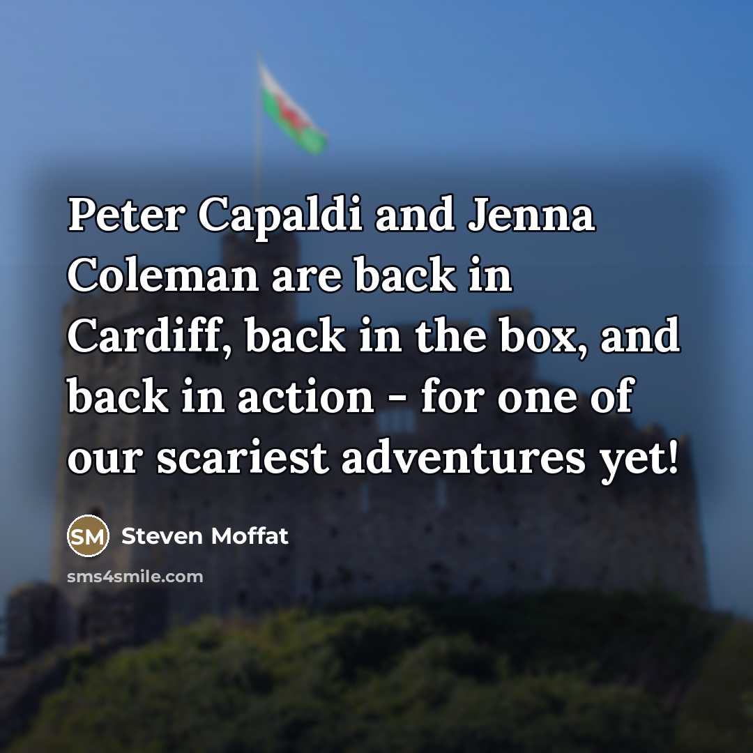 “Peter Capaldi and Jenna Coleman are back in Cardiff, back…” quote by Steven Moffat