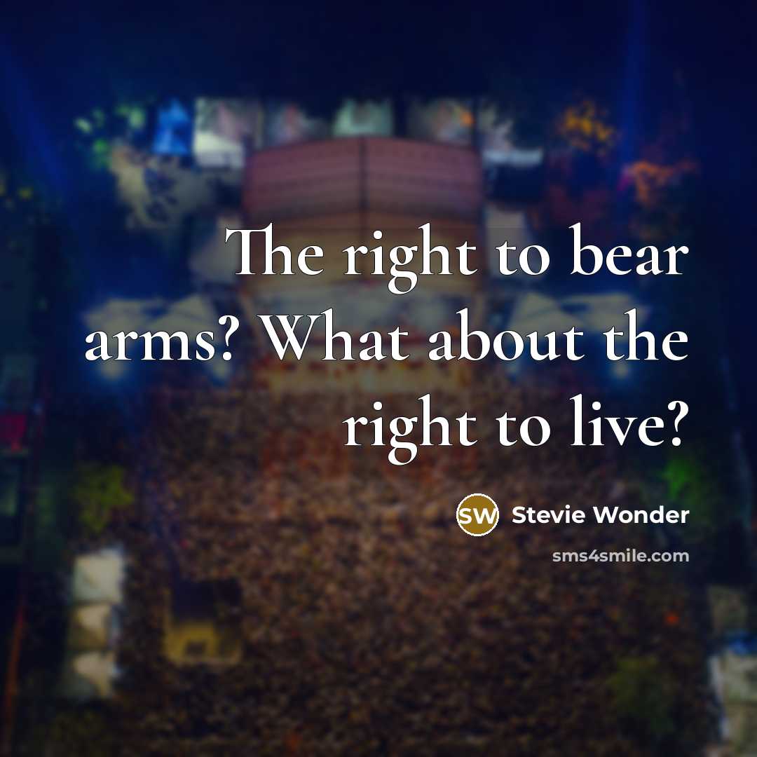 “The right to bear arms? What about the right to…” quote by Stevie Wonder