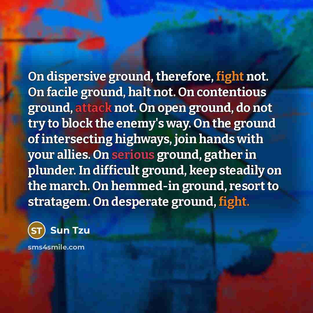 “On dispersive ground, therefore, fight not. On facile ground, halt…” quote by Sun Tzu