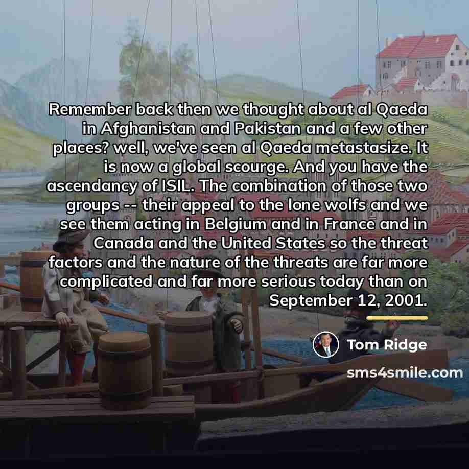 “Remember back then we thought about al Qaeda in Afghanistan…” quote by Tom Ridge