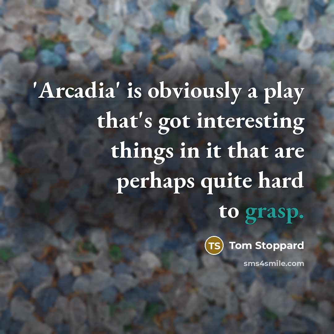 “'Arcadia' is obviously a play that's got interesting things in…” quote by Tom Stoppard