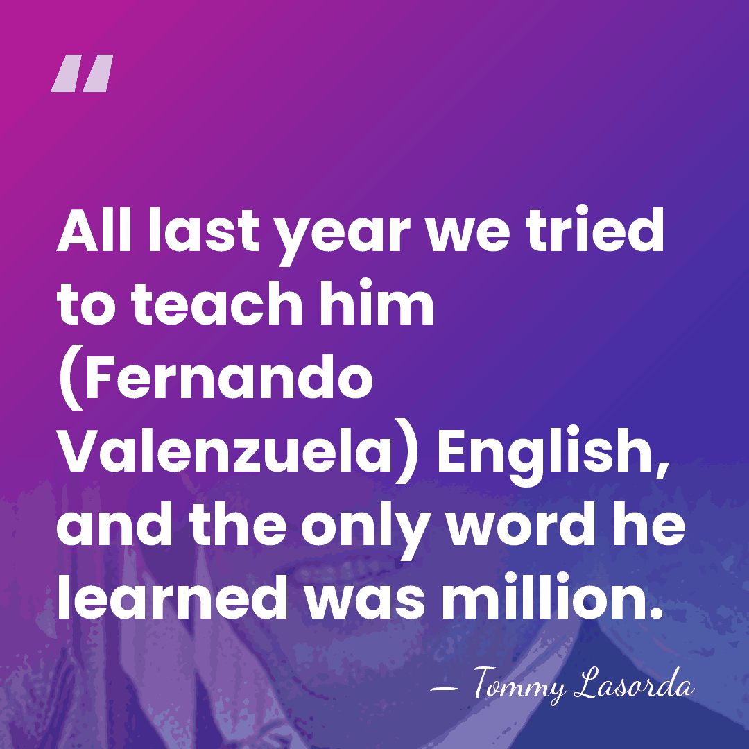 All last year we tried to teach him (Fernando Valenzuela) English, and&hellip; - Tommy Lasorda