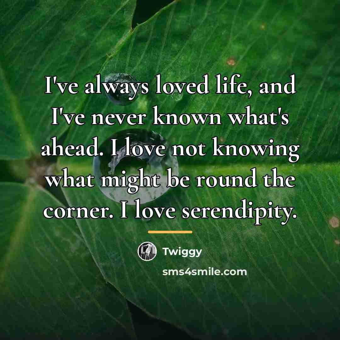 “I've always loved life, and I've never known what's ahead.…” quote by Twiggy