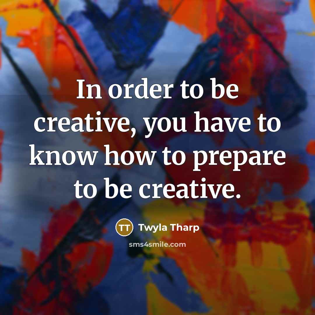 “In order to be creative, you have to know how…” quote by Twyla Tharp