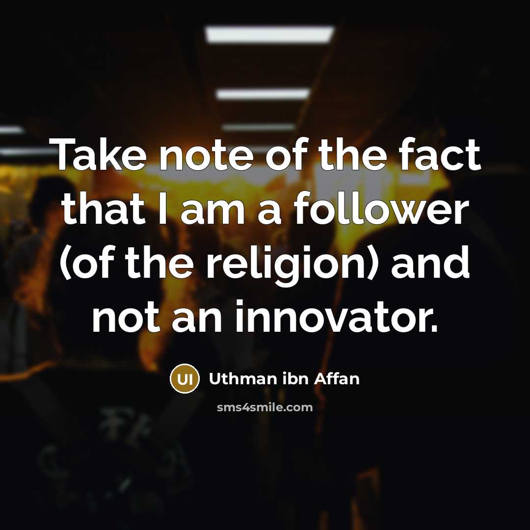 “Take note of the fact that I am a follower…” quote by Uthman ibn Affan