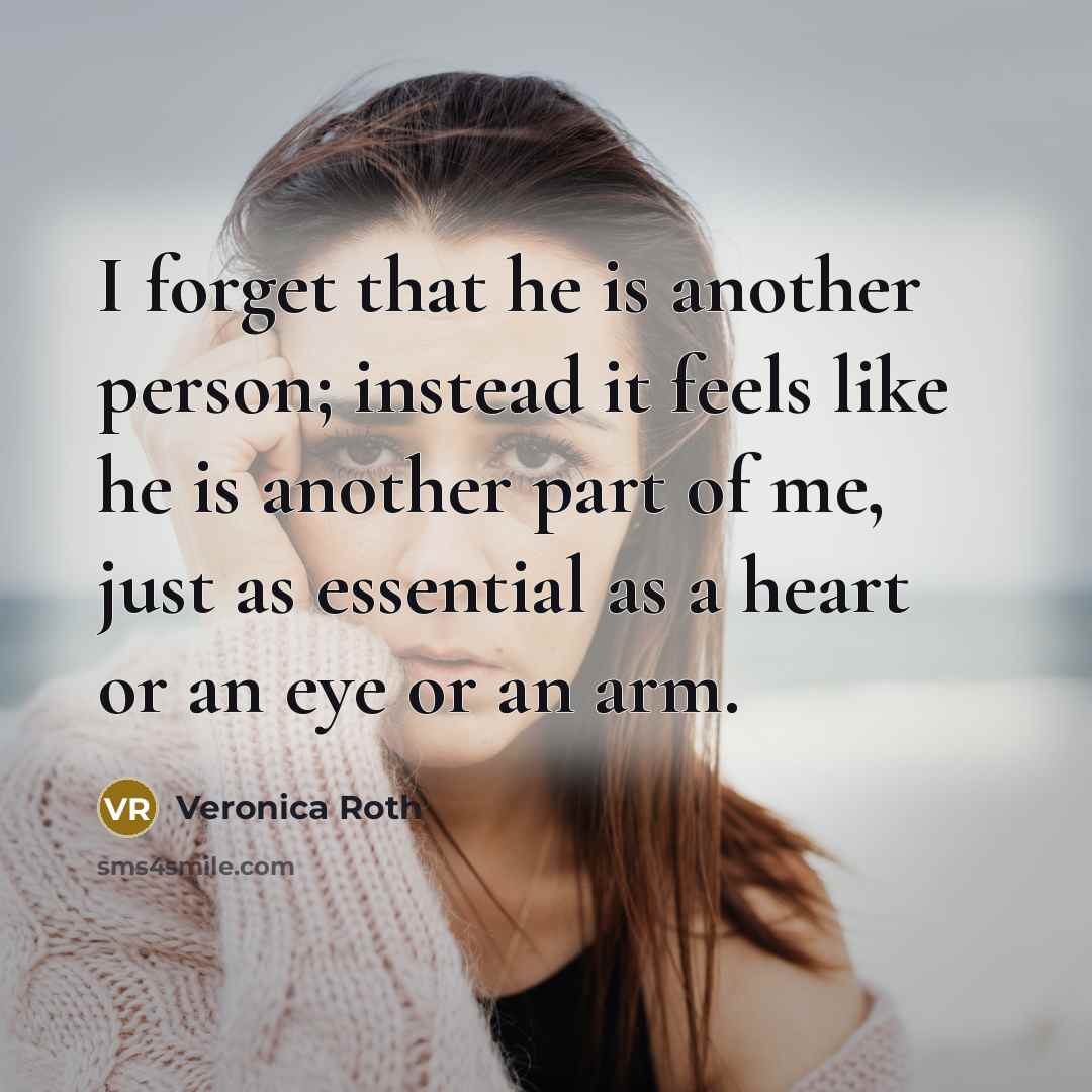 “I forget that he is another person; instead it feels…” quote by Veronica Roth