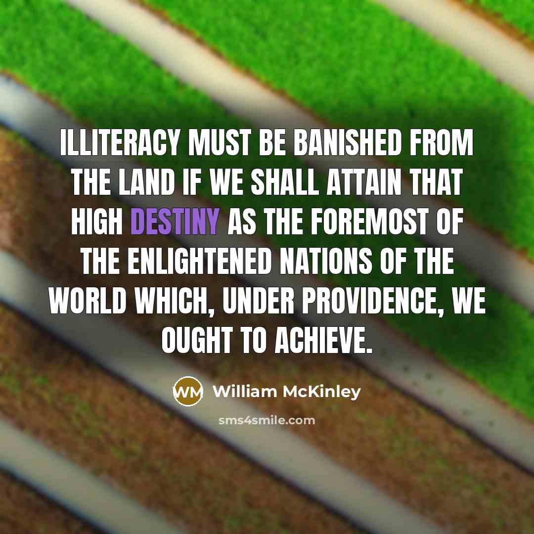“Illiteracy must be banished from the land if we shall…” quote by William McKinley