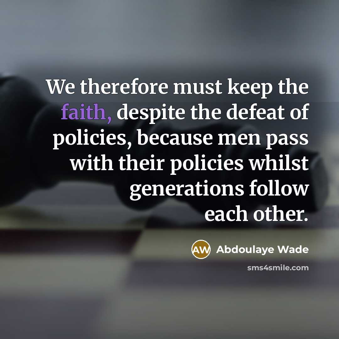 “We therefore must keep the faith, despite the defeat of…” quote by Abdoulaye Wade