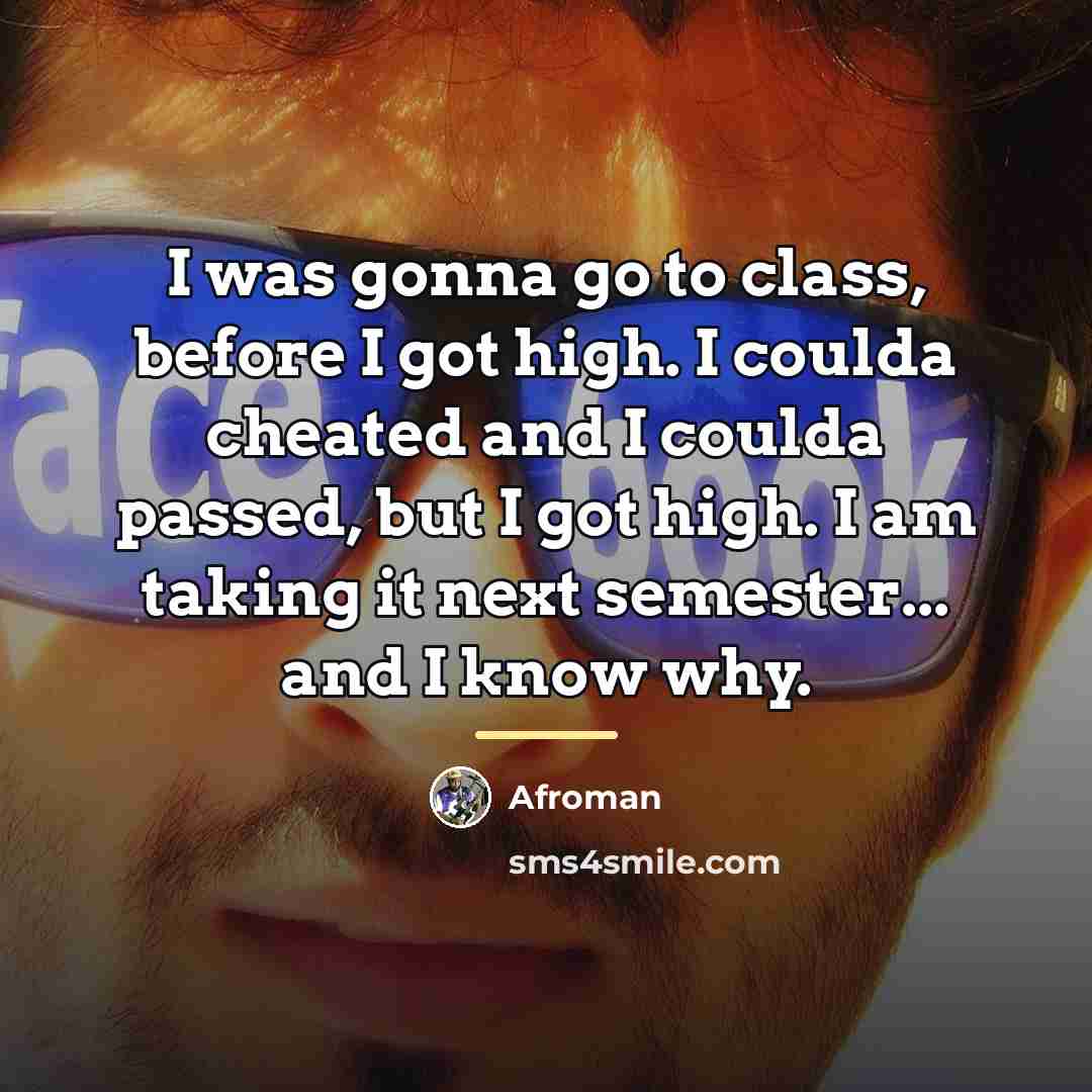 “I was gonna go to class, before I got high.…” quote by Afroman